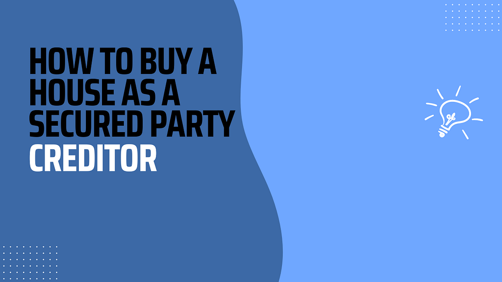 how to buy a house as a secured party creditor